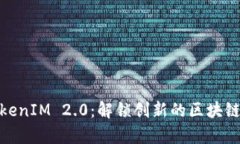 极客版TokenIM 2.0:解锁创新的区块链社交体验