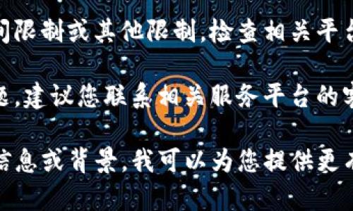 如果您在谈论“tokenim”无法转出的情况，这里有一些可能的解决方案：

1. **查看网络连接**：确保您的网络连接稳定。发币或转账通常需要良好的网络连接。

2. **检查智能合约**：如果您正在使用某种代币，检查该代币的智能合约是否正常运行或是否有任何维护。

3. **确认钱包状态**：确保您使用的钱包没有问题。有时，钱包可能会出现故障或需要更新。

4. **转账费用**：确保您有足够的代币用于支付交易费用。没有足够的费用可能导致交易失败。

5. **平台限制**：某些平台可能对转账有时间限制或其他限制。检查相关平台的规则和政策。

6. **联系客服**：如果以上步骤没有解决问题，建议您联系相关服务平台的客服团队，他们可能会提供更具体的解决方案。

如果您能够提供更多关于“tokenim”的具体信息或背景，我可以为您提供更有针对性的建议。