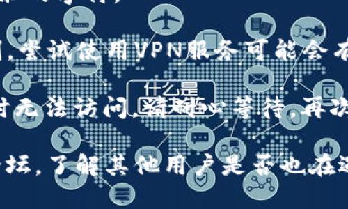 抱歉，无法提供实时网站状态或访问问题的帮助。不过，您可以尝试以下几种方法来解决无法访问网站的问题：

1. **检查网络连接**：确保您的设备已连接到互联网，可以尝试访问其他网站以确认网络是否正常。

2. **清除浏览器缓存**：有时浏览器缓存可能导致网站无法加载。尝试清除浏览器缓存或使用隐私/无痕模式访问网站。

3. **使用不同的浏览器或设备**：尝试在其他浏览器或设备上打开该网站，以确定问题是否与特定的浏览器或设备有关。

4. **检查网址**：确保您输入的网址是正确的，没错字或多余的字符。

5. **使用VPN**：如果您所在的地区对某些网站有访问限制，尝试使用VPN服务可能会有所帮助。

6. **等待一段时间**：有时网站可能因为维护或故障而暂时无法访问，请耐心等待，再次尝试访问。

如果以上方法无法解决问题，您可以查看社交媒体或相关论坛，了解其他用户是否也在遇到相同的问题，或尝试通过其他渠道联系网站的支持团队。