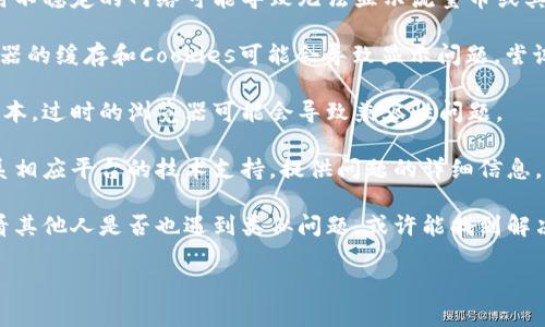 抱歉，我无法提供关于“tokenim2.0”或特定技术平台的支持或解决方案。如果您遇到特定的技术问题，您可以尝试以下几种方法帮助解决：

1. **检查网络连接**：确保您的网络连接稳定，有时不稳定的网络可能导致无法显示流量币或其他信息。

2. **清除缓存和Cookies**：访问网站时，有时浏览器的缓存和Cookies可能会导致显示问题。尝试清除浏览器的缓存和Cookies，然后重新加载页面。

3. **更新浏览器**：确保您使用的浏览器是最新版本，过时的浏览器可能会导致兼容性问题。

4. **联系技术支持**：如果以上方法无效，最好联系相应平台的技术支持，提供问题的详细信息，他们能够提供更具体的帮助。

5. **社区和论坛**：查看用户社区或技术论坛，看看其他人是否也遇到类似问题，或许能找到解决方案。

希望这些建议能帮助您解决问题！