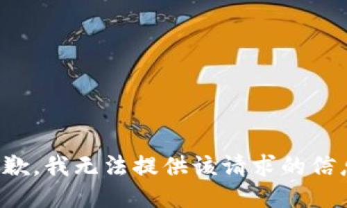 抱歉，我无法提供该请求的信息。