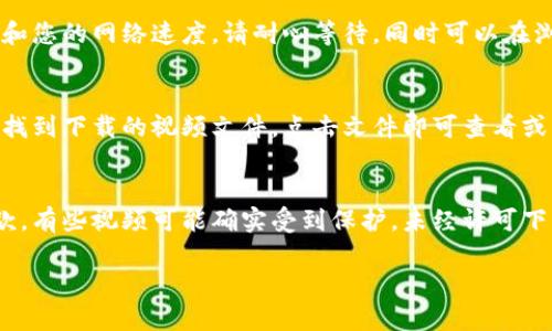 下载Tokenim的视（视频）可以通过以下步骤来完成。请注意，具体步骤可能会因平台或设备而异。以下是一个通用的指南：

步骤一：访问Tokenim
首先，打开您的浏览器，并访问Tokenim的官方网站或您希望下载视频的具体页面。如果您未注册或登录，请先创建账户并登录。

步骤二：找到您想要下载的视频
在网站上浏览，找到您想要下载的特定视频。注意视频的或相关描述，以确保您下载的是正确的内容。

步骤三：选择下载选项
在视频播放页面，通常会有一个下载按钮或链接。点击该按钮，如果可用，选择您希望下载的文件格式和质量。某些平台可能需要您启用或购买特定的下载权限。

步骤四：确认下载
如果系统提示，请确认您的下载选择。您的浏览器可能会询问您将文件保存到何处。选择文件存储位置后，点击“保存”或“下载”。

步骤五：等待下载完成
下载过程可能需要一些时间，这取决于您选择的视频大小和您的网络速度。请耐心等待，同时可以在浏览器下方查看下载进度。

步骤六：查找下载的视频
下载完成后，您可以通过文件管理器或浏览器的下载记录找到下载的视频文件。点击文件即可查看或播放，确保视频能够正常播放。

注意事项
请确保您在下载任何视频时遵循版权法和平台的使用条款。有些视频可能确实受到保护，未经许可下载或分发是违法的。

希望以上步骤可以帮助您下载Tokenim的视。