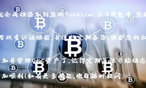 要在Tokenim 2.0钱包中添加OKC资产，您可以按照以下步骤进行操作。请确保您的钱包版本是2.0，并且您已正确安装和设置了钱包。

第一步：打开Tokenim 2.0钱包
首先，确保您已经在您的设备上安装了Tokenim 2.0钱包。打开应用后，您将会看到一个友好的用户界面，展示了您的账户余额和各类资产信息。

第二步：访问资产管理
在应用首页，您会看到一个“资产”或“钱包”选项，点击进入。这一部分会列出您当前拥有的所有加密货币和资产。

第三步：添加新资产
在资产管理界面，通常会有一个“添加资产”或“导入资产”的按钮，点击该按钮。在弹出的选项中，您需要选择添加OKC资产。

第四步：选择OKC资产
在添加资产的选项中，您需要搜索或找到OKC资产。您可以在搜索框中输入“OKC”，系统会自动为您筛选出相关的资产列表。找到OKC资产后，点击选择。

第五步：输入资产信息
如果系统要求您输入相关的资产信息（如合约地址），您需要到官方渠道查看或获取这些信息，并填写在对应的框内。在输入完所有必要的信息后，点击确认。

第六步：确认添加
最后，系统会提示您确认添加OKC资产，点击确认后，OKC资产就会成功添加到您的Tokenim 2.0钱包中。您现在可以随着行情变化随时查看资产的变动情况。

第七步：安全性检查
为了确保您的资产安全，请定期检查钱包的安全设置，确保启用双重认证功能，并进行定期备份，保护您的私钥和助记词不被泄露。

总结
按照以上步骤，您现在可以很方便地在Tokenim 2.0钱包中添加并管理OKC资产了。记得定期关注市场动态，灵活调整您的资产配置，为您的投资道路铺平更广阔的前景。

希望这些信息可以帮助到您，让您的Tokenim 2.0钱包使用更加顺利！如有更多问题，欢迎随时提问。