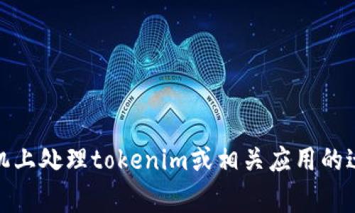 看起来您提到了“tokenim”和换手机的事情。如果您需要有关如何在新手机上处理tokenim或相关应用的迁移和设置的帮助，可以提供更具体的信息，我将非常乐意为您解答和协助！
