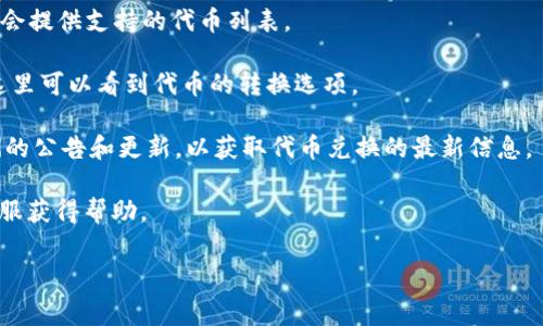 在Tokenim 2.0平台上，代币的转换功能通常与智能合约和支持的代币类型有关。Tokenim 2.0允许用户在平台内进行代币的交易和转换，但具体的可转换代币以及转换机制可能会因平台的更新或政策变动而有所不同。

你可以通过以下步骤来检查代币的转换功能：

1. **访问平台官网**：去Tokenim 2.0的官方网站，查看最新的功能公告和用户指南。

2. **查看代币支持列表**：确认哪些代币可以在Tokenim 2.0上进行转换，平台上通常会提供支持的代币列表。

3. **使用钱包功能**：如果你在Tokenim 2.0上有账户，登录后查找钱包功能，通常在这里可以看到代币的转换选项。

4. **关注社区及公告**：加入Tokenim的官方社区（如Telegram、Discord等），关注他们的公告和更新，以获取代币兑换的最新信息。

5. **联系客服**：如果你对具体的转换流程或代币有疑问，可以直接联系Tokenim的客服获得帮助。

请确保在进行任何代币转换前，了解相关的手续费和风险。
