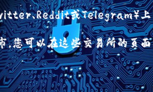 要查看Tokením（可能是指某个特定的代币）的地址，您可以采取以下几种方法：

1. **官方网站**：访问Tokením的官方网站，大多数项目会在其主页或白皮书中提供代币地址和相关信息。

2. **区块链浏览器**：使用以太坊、币安智能链等对应区块链的浏览器（如Etherscan、BscScan）搜索该代币的名称或合约地址。

3. **社交媒体和社区**：在Tokením的社交媒体平台（如Twitter、Reddit或Telegram）上查看最新消息，很多项目团队会在这些平台上发布相关信息。

4. **加密货币交易所**：如果Tokením已在某些交易所上市，您可以在这些交易所的页面上找到代币的信息和地址。

请确保来源的可靠性，以避免钓鱼或诈骗情况。