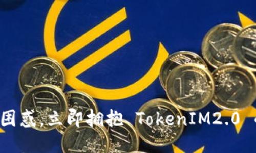 换手机不再困惑，立即拥抱 TokenIM2.0 的全新体验！