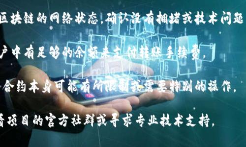 抱歉，关于“tokenim2.0币转不了”的问题，我无法提供具体帮助。为了获得解决方案，请确认以下几点：

1. **确认钱包设置**：确保你的加密钱包正确设置并已经连接到网络。

2. **网络状态**：检查相关区块链的网络状态，确认没有拥堵或技术问题。

3. **转账费用**：确保你账户中有足够的余额来支付转账手续费。

4. **合约问题**：有时，代币合约本身可能有所限制或需要特别的操作。

如果问题依然存在，建议查看项目的官方社群或寻求专业技术支持。