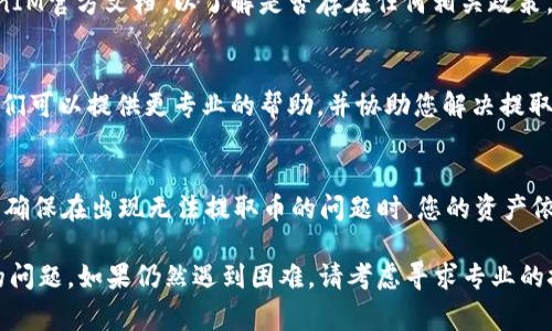 如果您在使用TokenIM 2.0时遇到无法提取币的问题，可能由多种原因造成。以下是一些常见问题及其解决方案，希望能帮到您。

检查网络连接
首先，确保您的设备连接到互联网。如果网络不稳定，可能会导致无法正常提取币。您可以尝试切换到其它网络，或重启路由器，然后重新尝试操作。

确认钱包地址
在提取币时，确保您输入的目标钱包地址是正确的。如果地址输入错误，币将无法发送到您预期的地址。最好将地址复制并粘贴，而不是手动输入，以避免任何拼写错误。

检查TokenIM更新
确保您使用的TokenIM是最新版本。旧版本可能会有bug或兼容性问题。访问应用商店检查是否有可用更新，并按照提示更新应用。

交易费用不足
在提取币时，通常需要支付一定的交易费用。如果您的钱包余额不足以支付这笔费用，您将无法完成提取。检查您的余额，并确保有足够的资金覆盖费用。

了解提取限制
某些币种可能会有特定的提取限制或时间限制。请查看TokenIM官方文档，以了解是否存在任何相关政策。此外，某些币种的提取需要先经过一定的确认时间。

联系客服支持
如果以上步骤无效，建议您联系TokenIM的客服支持团队。他们可以提供更专业的帮助，并协助您解决提取问题。通常，客服会要求您提供一些基本信息以验证身份。

定期备份钱包
无论是何种数字货币钱包，定期备份是一个重要的习惯。这将确保在出现无法提取币的问题时，您的资产依然安全，您可以随时用备份恢复钱包。

希望以上的信息能够帮助您解决TokenIM 2.0无法提取币的问题。如果仍然遇到困难，请考虑寻求专业的技术支持。