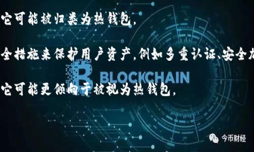 Tokenim 是一个数字资产管理和交易平台，通常提到的钱包（Wallet）可以分为“热钱包”和“冷钱包”两种类型。热钱包是指那些一直连接到互联网并且可以方便进行交易的数字钱包，而冷钱包则是离线存储的一种更加安全的方式。

在Tokenim的平台中，钱包的性质可能会涉及热钱包的特征，因为其方便用户进行即时交易和管理资产。具体来说，Tokenim 提供用户方便快捷的管理功能，通常这意味着其服务会涉及在线或热钱包特性。

为了更清楚地理解Tokenim是否属于热钱包，可以从以下几点考虑：

1. **连接性**：热钱包始终在线并用于日常交易。如果Tokenim提供持续的在线交易功能，则它可能被归类为热钱包。

2. **安全性**：热钱包虽然方便，但通常比冷钱包安全性较低。如果Tokenim提供了强大的安全措施来保护用户资产，例如多重认证、安全加密等，则其热钱包功能可能相对安全。

3. **用途**：热钱包通常适合频繁交易，而如果Tokenim鼓励用户进行快速交易和资产管理，它可能更倾向于被视为热钱包。

建议您参阅Tokenim的官方网站或相关文档，以获取更具体的信息和确认其钱包的性质。