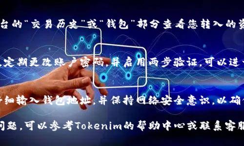 将钱包转入Tokenim（或其他加密货币交易平台）通常涉及几个步骤，包括创建账户、获取钱包地址、进行转账等。以下是一个详细的指南，帮助您顺利将您的加密货币从个人钱包转入Tokenim。

### 第一步：创建Tokenim账户
在进行任何交易之前，您需要在Tokenim平台注册一个账户。访问Tokenim官网，注册时请提供您的电子邮箱地址和设置密码。在注册完成后，您可能需要验证您的邮箱以激活账户。

### 第二步：完成身份验证
为了符合相关法律法规，Tokenim可能会要求您完成身份验证。这通常包括提供身份证明文件和其他个人信息。确保您在一个安全的网络环境中操作，以保护您的隐私和安全。

### 第三步：获取您的Tokenim钱包地址
登录Tokenim账户后，您需要找到用于接收加密货币的钱包地址。导航到“钱包”或“资产”部分，选择您要转入的加密货币（如比特币、以太坊等），然后点击“充值”或“接收”按钮。系统将为您生成一个唯一的钱包地址，这个地址是您转账的目标地址。

### 第四步：准备转账
打开您存储加密货币的个人钱包（这可能是软件钱包、硬件钱包或其他交易平台的账户）。选择您需要转账的加密货币，输入您已经在Tokenim获取的钱包地址，确保输入无误，可以将地址通过二维码的方式扫描，以避免手动输入时出现错误。

### 第五步：确认转账细节
检查转账的金额和钱包地址，确认信息无误后，可以选择转账的网络费用。一般来说，较高的交易费用可以更快地确认交易，但如果网络较为拥堵，可能仍然需要等待一段时间。确认后，点击“发送”或“转账”按钮。

### 第六步：查看转账状态
一旦您提交了转账请求，可以在您的个人钱包中查看交易状态。交易完成后，您也可以在Tokenim平台的“交易历史”或“钱包”部分查看您转入的资产。

### 第七步：确保资金安全
转账完成后，建议您查看您的Tokenim账户余额。确保资产安全并保持您的账户信息得以保护。另外，定期更改账户密码，并启用两步验证，可以进一步增强账户的安全性。

### 总结
将个人钱包的资金转入Tokenim并不复杂，遵循上述步骤，您就能顺利完成转账过程。记住，务必要仔细输入钱包地址，并保持网络安全意识，以确保您的资金安全。祝您在数字货币世界中取得成功！

通过以上步骤，您应能轻松将所需的加密货币从个人钱包转入Tokenim。如果您在过程中遇到任何问题，可以参考Tokenim的帮助中心或联系客服获得支持。