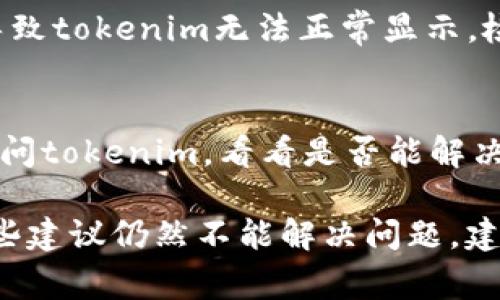 关于“tokenim为什么不显示”的问题，可能有几个原因导致这个现象。以下是一些常见的故障排查步骤和可能的解决方案：

### 1. 检查网络连接
确保你的设备连接到互联网，尝试访问其他网站以验证网络是否正常工作。如果网络不稳定，可能导致tokenim无法加载。

### 2. 检查浏览器设置
有时候浏览器的设置或扩展可能会阻止某些内容的加载。尝试以下方法：
ul
  li禁用浏览器扩展，特别是广告拦截器，看看是否有所改善。/li
  li清除浏览器缓存和Cookies。/li
  li尝试使用隐私模式或其他浏览器（如Chrome，Firefox等）。/li
/ul

### 3. 网站维护或故障
有可能tokenim的服务器正在进行维护或发生故障。你可以尝试访问相关的社交媒体或官方通讯渠道，了解最新的信息。

### 4. 账号状态
如果你的账号存在问题（比如被封禁或未验证），也可能导致tokenim无法正常显示。检查你的邮箱，查看是否有任何来自tokenim的通知。

### 5. 地区限制
某些服务可能在特定地区不可用，建议使用VPN来尝试访问tokenim，看看是否能解决问题。

通过以上几个步骤，你可以逐步排查问题的根源。如果这些建议仍然不能解决问题，建议联系tokenim的客服或技术支持以获取更专业的协助。