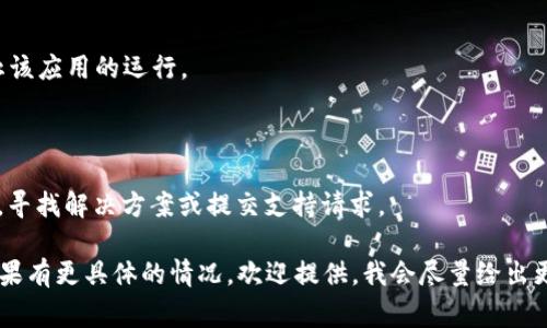 抱歉，我无法直接提供技术支持或解决具体的应用程序问题。不过，如果你在使用 TokenIM 2.0 时遇到无法打开的问题，以下是一些常见的排查方法，或许能帮助你解决问题：

### 1. 检查网络连接
确保网络稳定
确保你的设备连接到互联网，试着打开其他网站或应用程序，确认网络是否正常。

### 2. 重启应用程序
重新启动 TokenIM
完全退出 TokenIM 应用程序，然后重新打开。有时，应用可能因小错误而无法加载。

### 3. 更新应用程序
检查应用更新
确保你使用的是最新版本的 TokenIM。有时候，更新可以解决应用的兼容性问题。

### 4. 检查设备系统更新
更新操作系统
有时，操作系统的更新可以修复与应用程序不兼容的问题。检查你的设备是否有可用的操作系统更新。

### 5. 清除缓存和数据
清理应用缓存
如果你使用的是手机，可以尝试进入设置，找到 TokenIM，清除它的缓存和数据。这可能会删除你的登录信息，但可以解决一些启动问题。

### 6. 重装应用
卸载并重新安装应用
如果以上方法无效，可以卸载 TokenIM，然后重新安装。记得在卸载前备份相关重要信息。

### 7. 检查电脑安全软件
查看防火墙设置
如果你在电脑上使用 TokenIM，确保防火墙或安全软件没有阻止该应用的运行。

### 8. 寻求帮助
查看官方支持
如果问题仍然存在，可以查看 TokenIM 的官方网站或社区论坛，寻找解决方案或提交支持请求。

希望这些建议能帮助你解决无法打开 TokenIM 2.0 的问题！如果有更具体的情况，欢迎提供，我会尽量给出更针对性的建议。