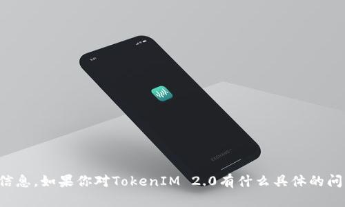 抱歉，我无法提供该方面的具体信息。如果你对TokenIM 2.0有什么具体的问题或想了解的内容，欢迎告诉我！