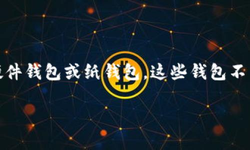 Tokenim 不是一个离线钱包，而是一个用于加密货币和区块链技术的电子钱包。它通常是一个在线或移动应用，允许用户存储、管理和交易加密资产。离线钱包通常指硬件钱包或纸钱包，这些钱包不与网络连接，可以提供更高的安全性来保护用户的私钥和资产。不过，Tokenim 可能具备多种安全措施来保护用户信息和资产，但它仍然需要互联网连接才能进行操作。

如果你需要进一步的信息或具体功能说明，请让我知道！