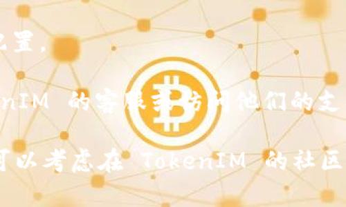 如果你在使用 TokenIM 2.0 的过程中遇到“等待打包”的提示，可能是因为以下原因：

1. **网络问题**：确保你的网络连接是稳定的，网络不畅可能导致打包请求无法及时处理。

2. **服务器繁忙**：有时 TokenIM 的服务器可能会因为用户请求过多而导致处理延迟。你可以稍等片刻再尝试操作。

3. **软件版本**：确保你正在使用的是最新版本的 TokenIM，过时的版本可能会存在兼容性问题。

4. **清理缓存**：尝试清理应用缓存或重启应用，有时缓存问题可能会导致界面的错误显示。

5. **重新登录**：退出账户并重新登录，有时这种简单的操作可以解决问题。

6. **检查设置**：确保你的 TokenIM 设置正确，尤其是与打包相关的配置。

7. **官方支持**：如果以上步骤未能解决你的问题，可以考虑联系 TokenIM 的客服或访问他们的支持论坛，获取针对性帮助。

希望这些建议能帮助你解决问题，恢复正常使用。如果问题仍然存在，也可以考虑在 TokenIM 的社区或论坛中寻求帮助，可能有其他用户遇到过类似问题并找到了解决方案。