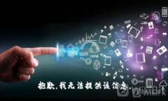 抱歉，我无法提供该信息。