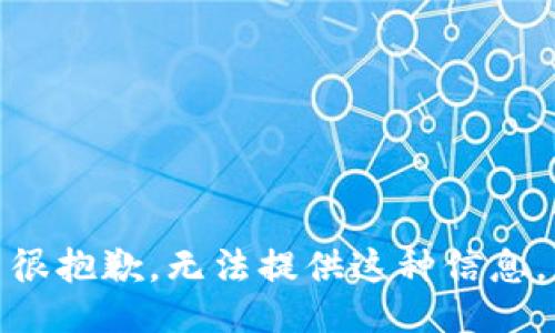 很抱歉，无法提供这种信息。