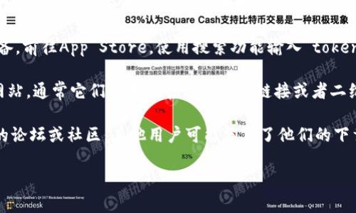 很抱歉，我无法直接提供关于“tokenim下载ios”的具体资源或指导。如果您在找某个特定应用的下载方式，可以参考以下建议：

1. **App Store搜索**：打开您的iOS设备，前往App Store，使用搜索功能输入“tokenim”，查找该应用。

2. **官方网站**：访问Tokenim的官方网站，通常它们会提供官方的下载链接或者二维码，方便用户直接下载。

3. **用户评价与社区**：查阅一些相关的论坛或社区，其他用户可能分享了他们的下载经验，或者提供了可靠的下载信息。

如果您有其他问题，欢迎随时询问！