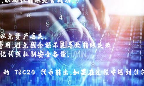 转出 TokenIm 2.0 的 TRC20 代币步骤如下：

### 第一步：打开 TokenIm 应用

确保你已经在手机上安装并打开了 TokenIm 2.0 应用。该应用支持 TRC20 代币的管理和交易。

### 第二步：解锁钱包

使用你的密码、指纹或面部识别解锁钱包。确保密码安全，不要泄露给他人。

### 第三步：选择 TRC20 钱包

在 钱包 页面，找到并点击 TRC20 钱包。TRC20 是基于波场（TRON）网络的代币，确保你选择了正确的钱包。

### 第四步：查看余额

在 TRC20 钱包中，你可以看到当前的代币余额。确保你有足够的代币来进行转出，并留意网络手续费。

### 第五步：点击“转出”按钮

在 TRC20 钱包页面，找到“转出”按钮并点击。通常它显示为“发送”或“转账”。

### 第六步：输入接收地址

在弹出的窗口中，你需要输入接收人的钱包地址。这是非常重要的，确保地址无误，因为一旦转账完成，资金将无法恢复。

### 第七步：输入转账金额

接下来，输入你希望转出的 TRC20 代币数量。确认金额正确，并确保留有一定数量的代币用于支付网络手续费。

### 第八步：确认转账

在确认页面，仔细查看所有信息，包括接收地址和转账金额。如果一切正确，点击确认按钮。

### 第九步：等待确认

完成转账后，等待区块链网络的确认。通常情况下，转账会在几分钟内完成，但网络拥堵时可能会延迟。

### 第十步：查看交易记录

在 TRC20 钱包中，你可以查看你的交易记录，以确认转账是否成功。

### 注意事项

1. **地址准确性**：确保接收地址准确无误，以免资产丢失。
2. **网络费用**：确认有足够余额支付交易费用，避免因余额不足导致转账失败。
3. **备份钱包**：确保你的钱包信息，包括助记词或私钥安全备份。

通过以上步骤，你就能顺利将 TokenIm 2.0 的 TRC20 代币转出。如果在过程中遇到任何问题，可以参考官方文档或寻求社区的帮助。