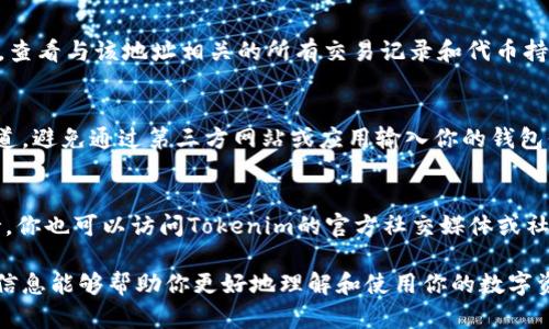 要查找和管理自己的Tokenim2.0钱包中存储的代币，可以按照以下步骤进行操作：

1. 登录Tokenim平台
首先，确保你已经在Tokenim平台上注册了账户，并成功创建了你的Tokenim2.0钱包。使用你的账号和密码登录到Tokenim的官方网站或应用程序。

2. 访问钱包界面
登录后，查找“钱包”或“资产”选项。通常，这些选项会在主菜单或侧边栏中。点击进入，你将能看到所有存储在你Tokenim2.0钱包中的代币列表。

3. 查看代币详细信息
在钱包界面，你可以看到每种代币的摘要信息，包括代币名称、数量、当前价值等。如果你想查看某个特定代币的更多详细信息，可以点击相应的代币图标或名称。

4. 确认区块链地址
为了确保你查看的信息是准确的，你可以复制你的Tokenim2.0钱包的区块链地址。这个地址对于确认你在区块链上的资产和交易记录是非常重要的。通常，钱包界面会提供一个“复制地址”或“查看区块链地址”的选项。

5. 使用区块链浏览器进行查询
你可以将复制的区块链地址粘贴到区块链浏览器（如Etherscan，对于以太坊网络）中，查看与该地址相关的所有交易记录和代币持有情况。这将提供你更详细的信息，包括交易的时间、金额和交易状态。

6. 注意安全和隐私
在寻找和管理你的Tokenim2.0钱包时，务必注意安全和隐私。确保你使用的是官方渠道，避免通过第三方网站或应用输入你的钱包信息。此外，定期更新你的密码，并启用双重认证，增加钱包的安全性。

7. 客服支持和社区资源
如果在查找你的Tokenim2.0钱包时遇到任何问题，Tokenim平台通常会提供客服支持。你也可以访问Tokenim的官方社交媒体或社区论坛，获取来自其他用户的建议与解决方案。

通过以上这些步骤，你可以轻松找到和管理你的Tokenim2.0钱包中的代币。希望这些信息能够帮助你更好地理解和使用你的数字资产。