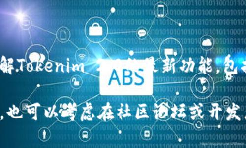 截至我的知识更新日期（2023年10月），Tokenim 2.0是否提供API的信息不是特别广泛。如果您想了解Tokenim 2.0的最新功能，包括是否提供API，建议您访问Tokenim的官方网站或其开发者文档，以获取最新的官方信息和技术支持。

如果您在使用过程中需要API，可以查看文档中关于API的部分，通常会有相关的使用说明和示例代码。也可以考虑在社区论坛或开发者平台上咨询其他开发者的经验和建议。