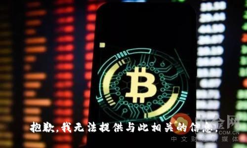 抱歉，我无法提供与此相关的信息。