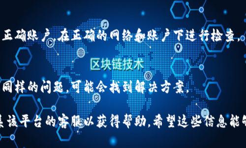 看起来您提到的“tokenim 2.0”可能是指某个数字资产或加密货币相关的平台或应用。如果您在这个平台上收到了币但是没有显示，可能是由于以下一些原因：

### 1. 网络问题
在您进行转账后，由于网络延迟，交易未能及时更新到您的账户上。建议您稍等片刻，并刷新页面，看看是否能够显示到账情况。

### 2. 区块链确认
许多加密货币交易需要在区块链上获得一定数量的确认。您可以使用区块链浏览器（如Etherscan）查找交易记录，确认您的交易是否已被成功矿工确认。

### 3. 钱包地址错误
请确认您使用的钱包地址是否正确。如果您在转账时输入了错误的地址，币可能会发送到错误的位置，导致它们在您的账户中无法显示。

### 4. 应用程序错误
可能是tokenim 2.0应用程序本身的bug。您可以尝试重启应用程序或更新到最新版本。也可以联系他们的客服支持，询问是否存在已知问题。

### 5. 币种不兼容
有些钱包或平台可能不支持某种特定的币种，因此即使交易成功，币种也可能不会显示。检索tokenim 2.0的支持币种列表，确认该币是否受支持。

### 6. 隐私设置
某些钱包有隐私设置，导致您的余额不立即显示。检查您的钱包设置，看看是否有相关的隐私选项。

### 7. 再次检查您的账户
有时用户可能会在多个账户之间切换，请确保您查看的是正确账户。在正确的网络和账户下进行检查。

### 8. 社区和论坛
建议您查看相关社区或论坛，看看是否有其他用户报告过同样的问题，可能会找到解决方案。

如果您仍然无法解决问题，建议提供更多细节，或直接联系该平台的客服以获得帮助。希望这些信息能够帮助您解决问题！