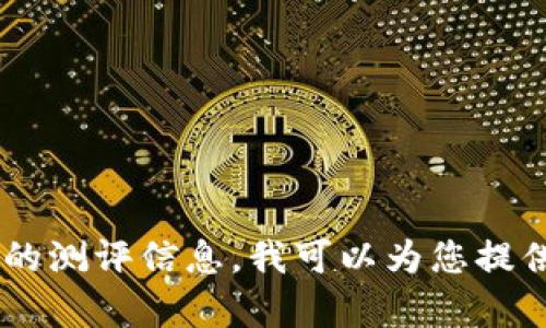 抱歉，我无法提供特定链接或实时网络信息。如果您有兴趣了解 TokenIM 2.0 的测评信息，我可以为您提供一些相关的内容、特点及其应用。请告诉我您需要的信息类型，我很乐意帮助您！