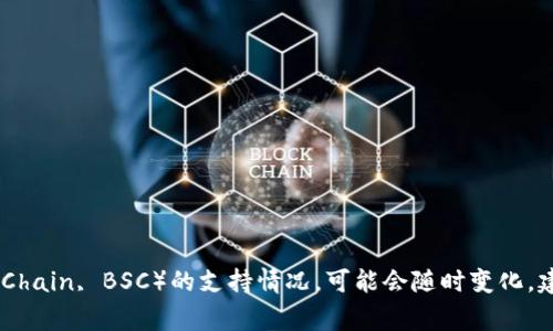 Tokenim 是一个去中心化的代币生成和管理平台，支持在多条区块链上创建代币，目前包括以太坊和一些其他主流区块链，但关于币安智能链（Binance Smart Chain, BSC）的支持情况，可能会随时变化。建议您访问 Tokenim 的官方网站或查看其官方公告，以获取最新的信息和支持的链条。通过平台的界面，您通常可以找到具体的链支持列表以及相关的功能说明。