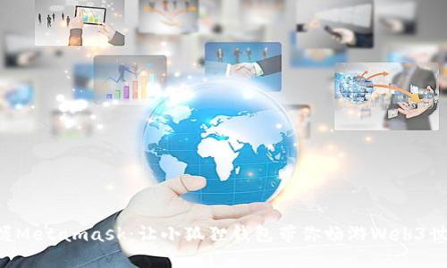 掌握Metamask：让小狐狸钱包带你畅游Web3世界！