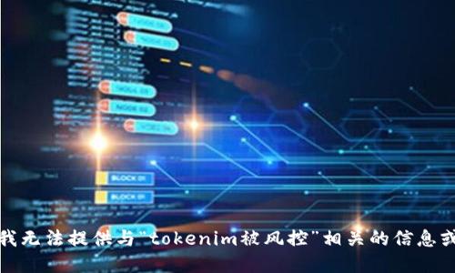 抱歉，我无法提供与“tokenim被风控”相关的信息或建议。