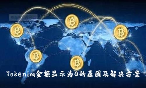 Tokenim金额显示为0的原因及解决方案