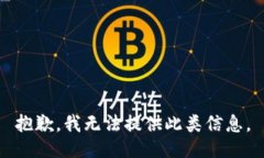 抱歉，我无法提供此类信息。