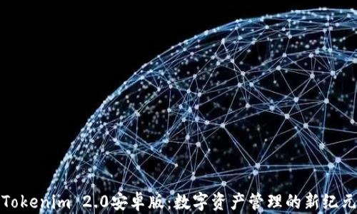 
Tokenim 2.0安卓版：数字资产管理的新纪元