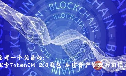 思考一个优质的:  
探索TokenIM 2.0钱包：加密资产管理的新纪元