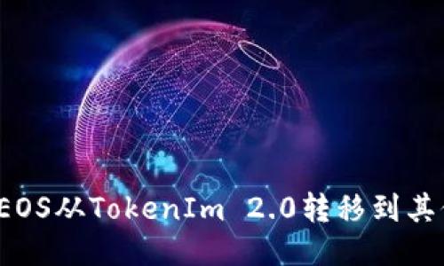 如何将EOS从TokenIm 2.0转移到其他钱包？