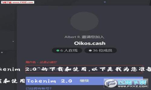 对于“tokenim 2.0”的下载和使用，以下是我为您准备的内容。

如何下载和使用Tokenim 2.0