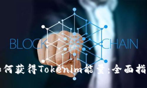 如何获得Tokenim能量：全面指南