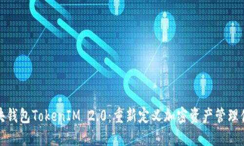 区块钱包TokenIM 2.0：重新定义加密资产管理体验