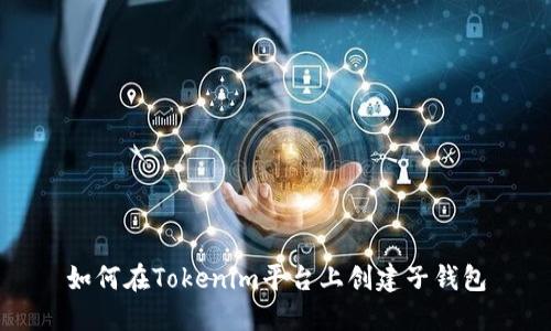 如何在Tokenim平台上创建子钱包