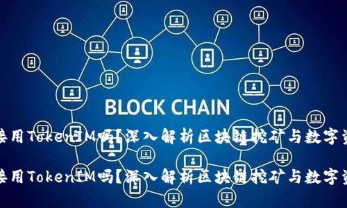 挖矿直接用TokenIM吗？深入解析区块链挖矿与数字资产管理

挖矿直接用TokenIM吗？深入解析区块链挖矿与数字资产管理