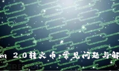 tokenim 2.0转火币：常见问题与解决方案