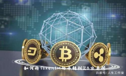  如何将TokenIM的币转到ZB交易所