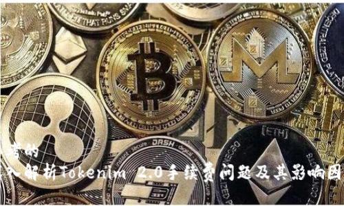 思考的   
深入解析Tokenim 2.0手续费问题及其影响因素