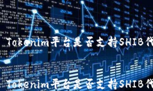 Tokenim平台是否支持SHIB代币?
Tokenim平台是否支持SHIB代币?