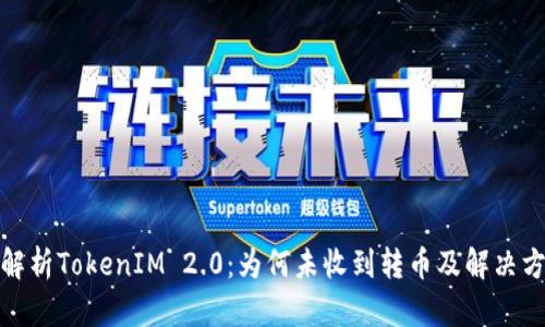 : 解析TokenIM 2.0:为何未收到转币及解决方案