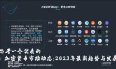 思考一个优质的 : 加密货币市场动态:2023年最新