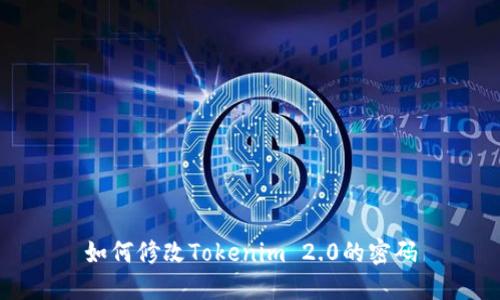 如何修改Tokenim 2.0的密码