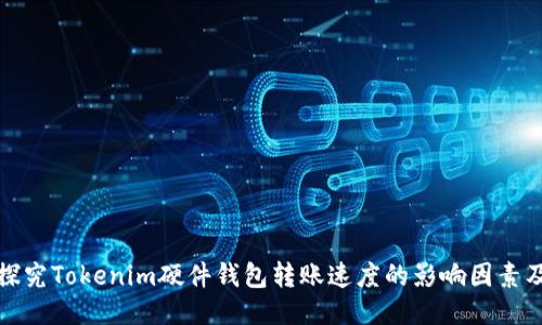 探究Tokenim硬件钱包转账速度的影响因素及